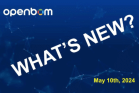 OpenBOM What’s New, May 10th, 2024